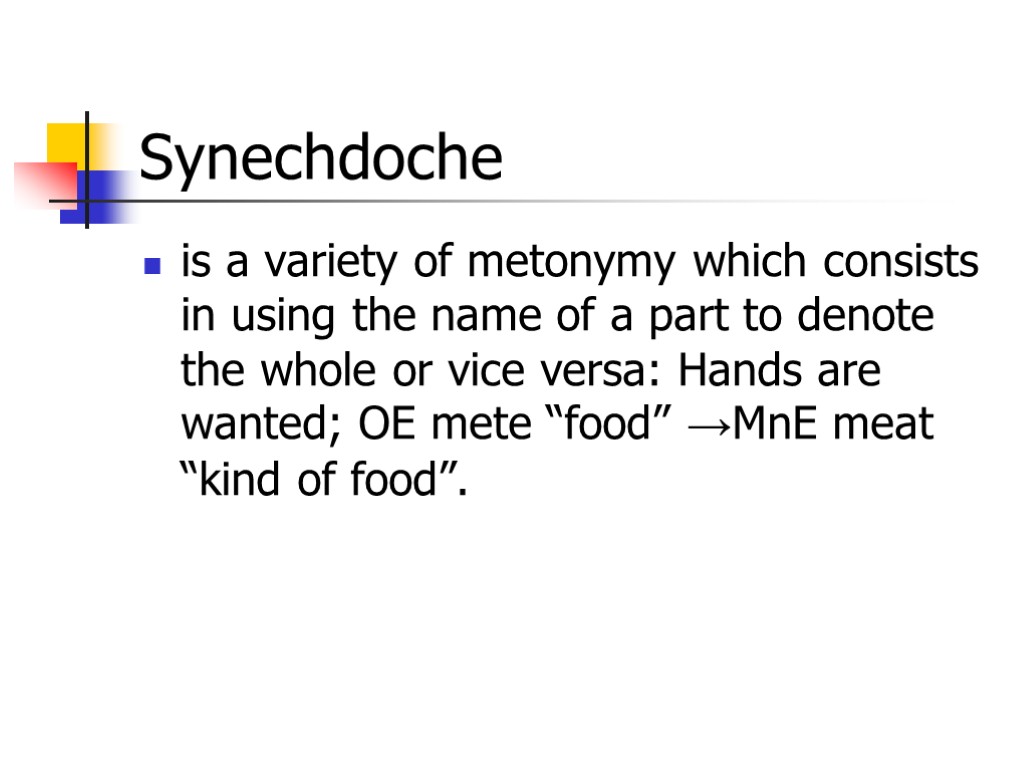 Synechdoche is a variety of metonymy which consists in using the name of a